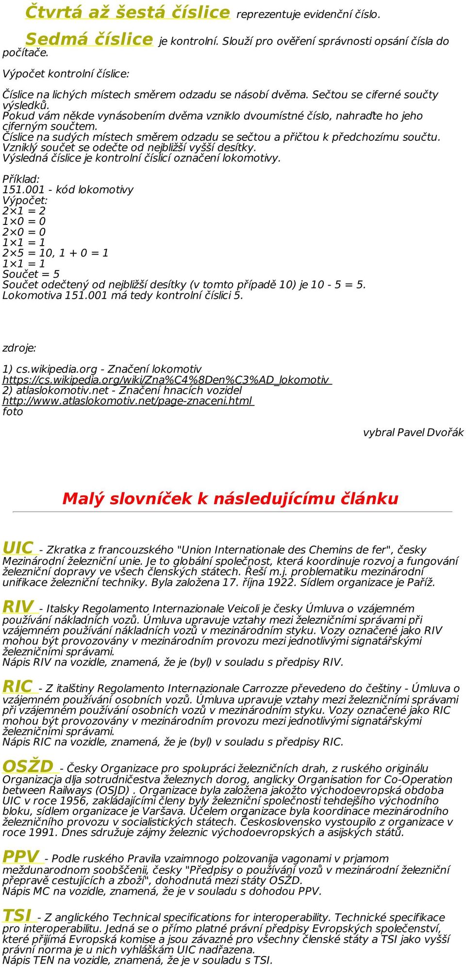 Pokud vám někde vynásobením dvěma vzniklo dvoumístné číslo, nahraďte ho jeho ciferným součtem. Číslice na sudých místech směrem odzadu se sečtou a přičtou k předchozímu součtu.