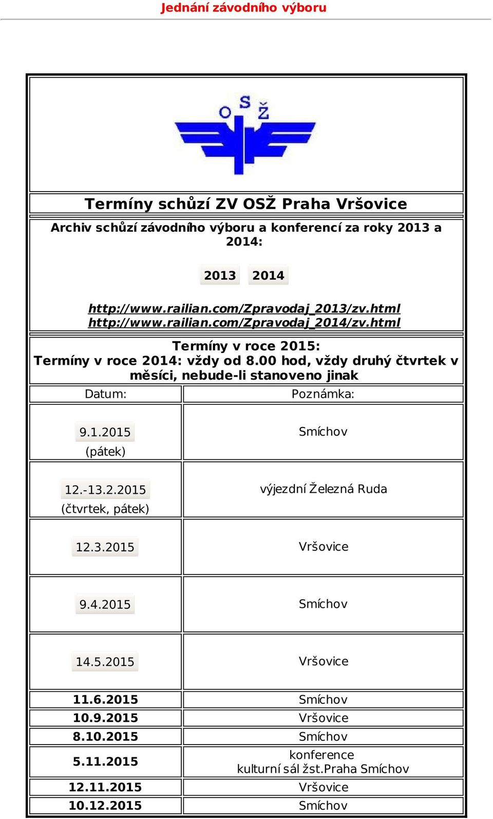 00 hod, vždy druhý čtvrtek v měsíci, nebude-li stanoveno jinak Datum: Poznámka: 9.1.2015 (pátek) Smíchov 12.-13.2.2015 (čtvrtek, pátek) výjezdní Železná Ruda 12.