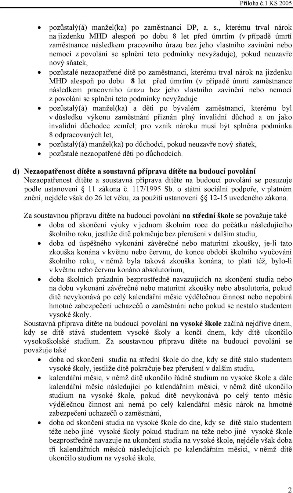 podmínky nevyžaduje), pokud neuzavře nový sňatek, pozůstalé nezaopatřené dítě po zaměstnanci podmínky nevyžaduje pozůstalý(á) manžel(ka) a děti po bývalém zaměstnanci, kterému byl v důsledku výkonu