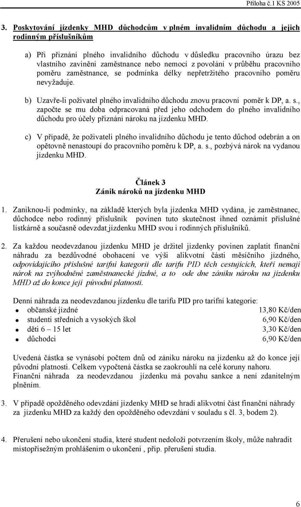 b) Uzavře-li poživatel plného invalidního důchodu znovu pracovní poměr k DP, a. s.