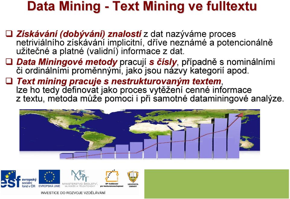 Data Miningové metody pracují s čísly,, případnp padně s nomináln lními či i ordináln lními proměnnými, jako jsou názvy n kategorií