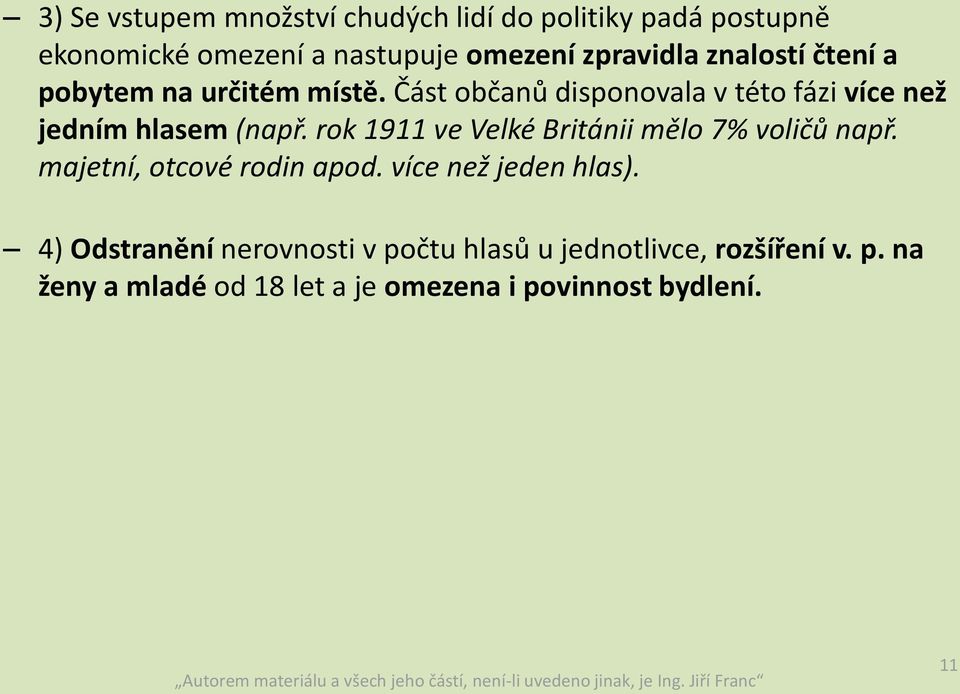 rok 1911 ve Velké Británii mělo 7% voličů např. majetní, otcové rodin apod. více než jeden hlas).