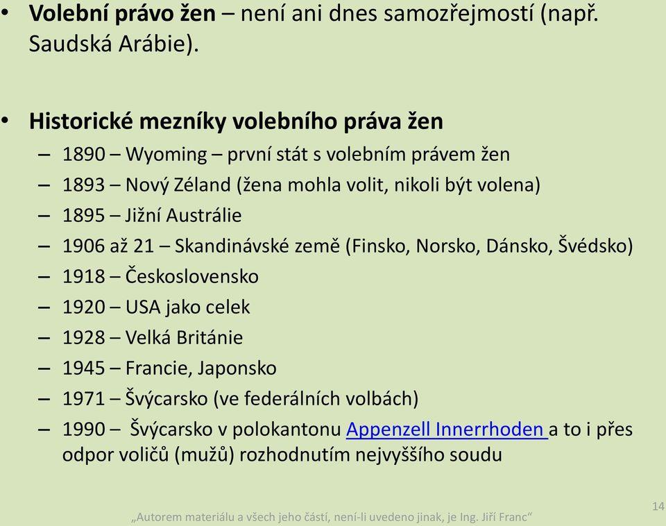 volena) 1895 Jižní Austrálie 1906 až 21 Skandinávské země (Finsko, Norsko, Dánsko, Švédsko) 1918 Československo 1920 USA jako celek