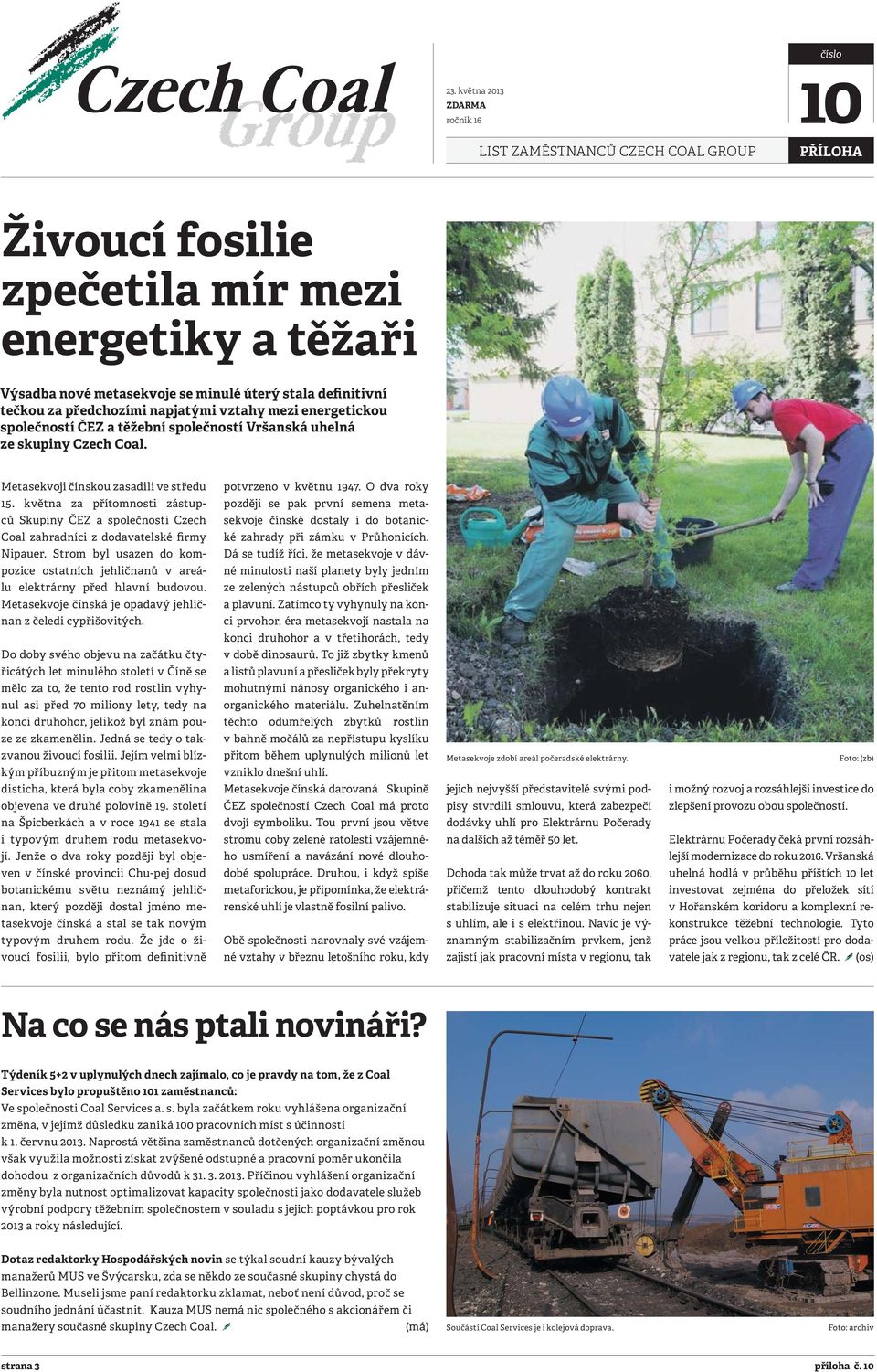 května za přítomnosti zástup- později se pak první semena meta- ců Skupiny ČEZ a společnosti Czech sekvoje čínské dostaly i do botanic- Coal zahradníci z dodavatelské firmy ké zahrady při zámku v