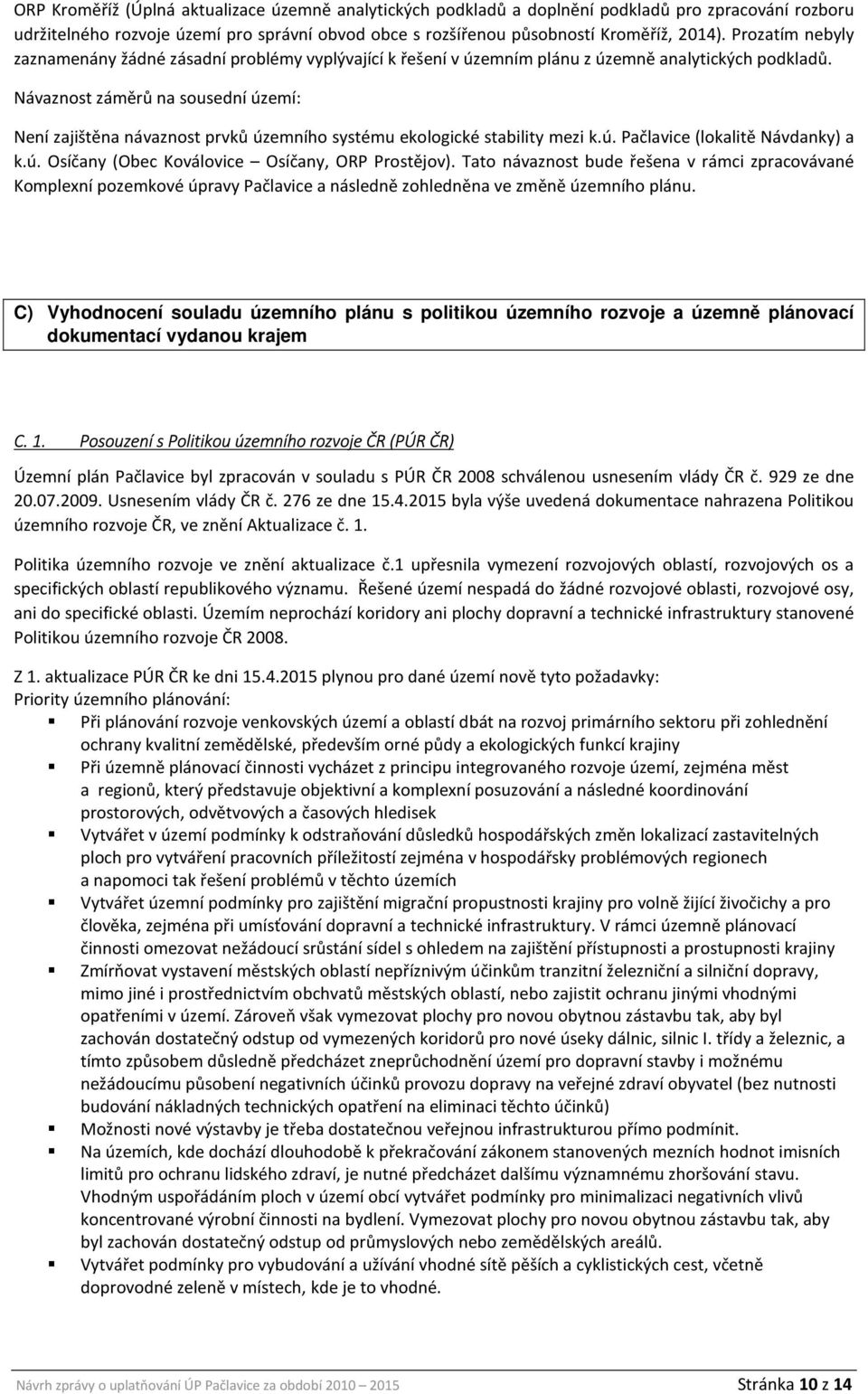 Návaznost záměrů na sousední území: Není zajištěna návaznost prvků územního systému ekologické stability mezi k.ú. (lokalitě Návdanky) a k.ú. Osíčany (Obec Koválovice Osíčany, ORP Prostějov).