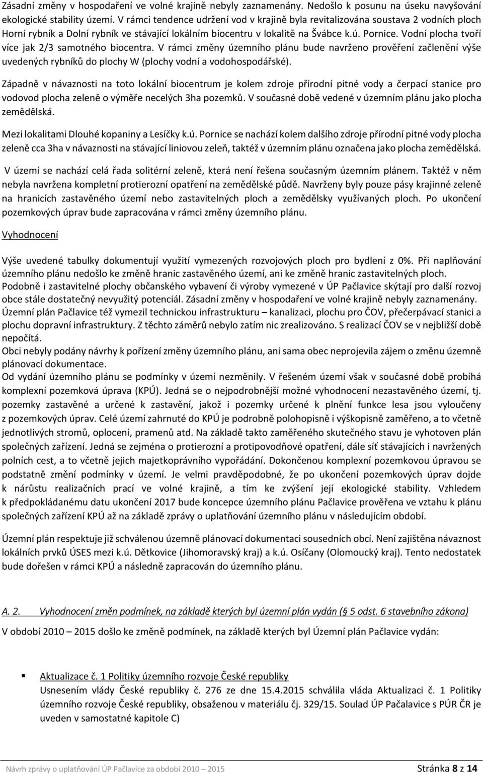 Vodní plocha tvoří více jak 2/3 samotného biocentra. V rámci změny územního plánu bude navrženo prověření začlenění výše uvedených rybníků do W ( vodní a vodohospodářské).