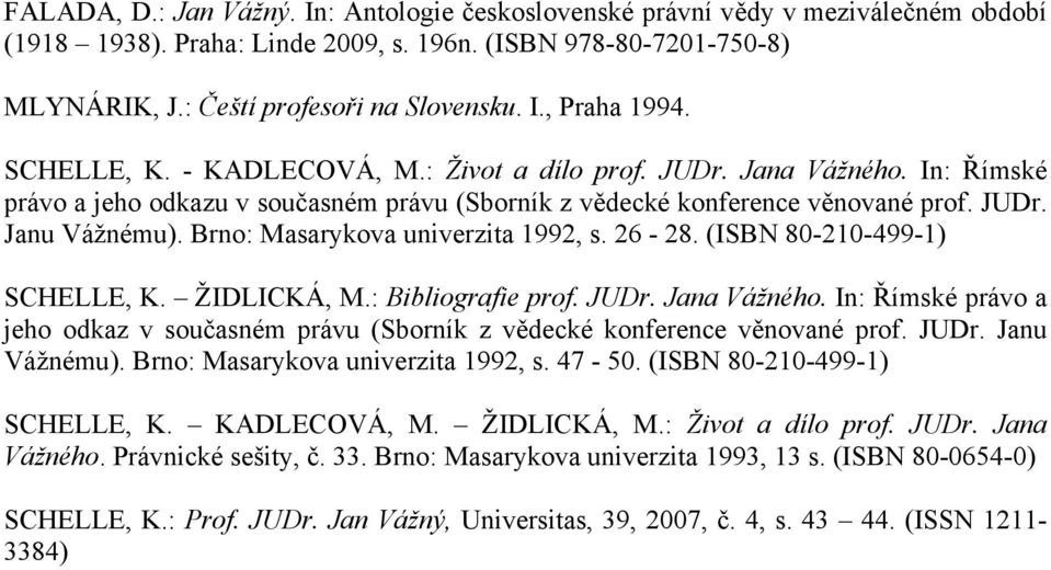 Brno: Masarykova univerzita 1992, s. 26-28. (ISBN 80-210-499-1) SCHELLE, K. ŽIDLICKÁ, M.: Bibliografie prof. JUDr. Jana Vážného.