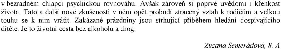 Tato a další nové zkušenosti v něm opět probudí ztracený vztah k rodičům a velkou