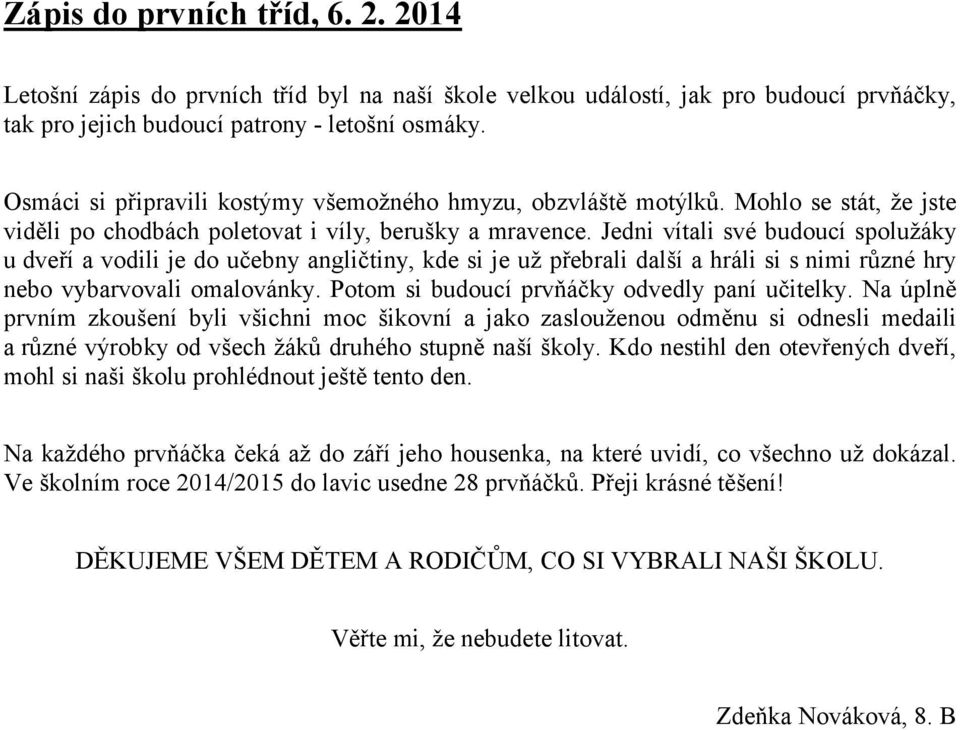 Jedni vítali své budoucí spolužáky u dveří a vodili je do učebny angličtiny, kde si je už přebrali další a hráli si s nimi různé hry nebo vybarvovali omalovánky.