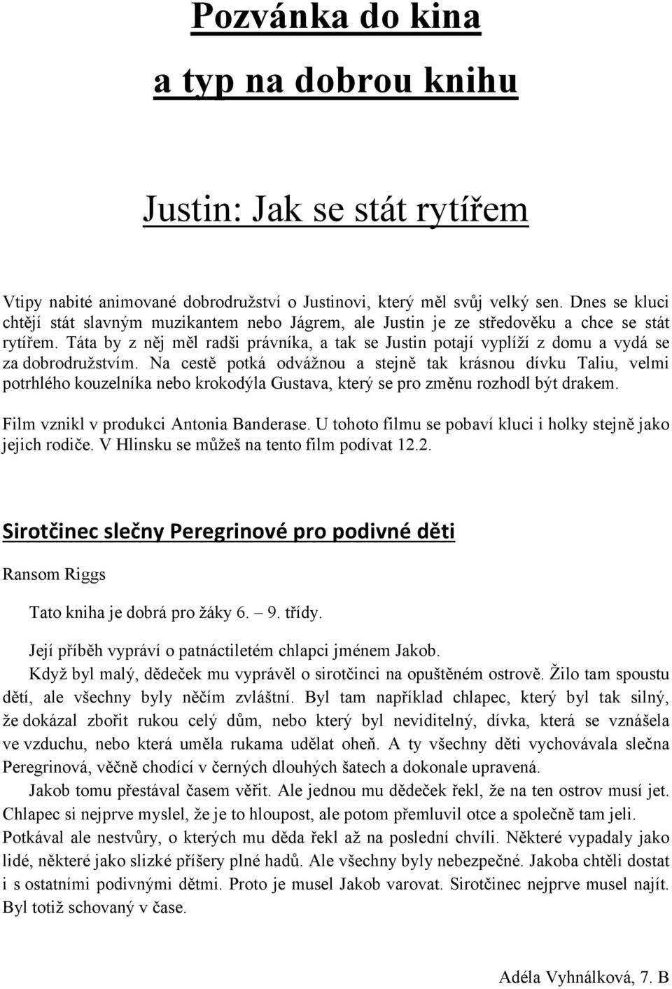 Táta by z něj měl radši právníka, a tak se Justin potají vyplíží z domu a vydá se za dobrodružstvím.