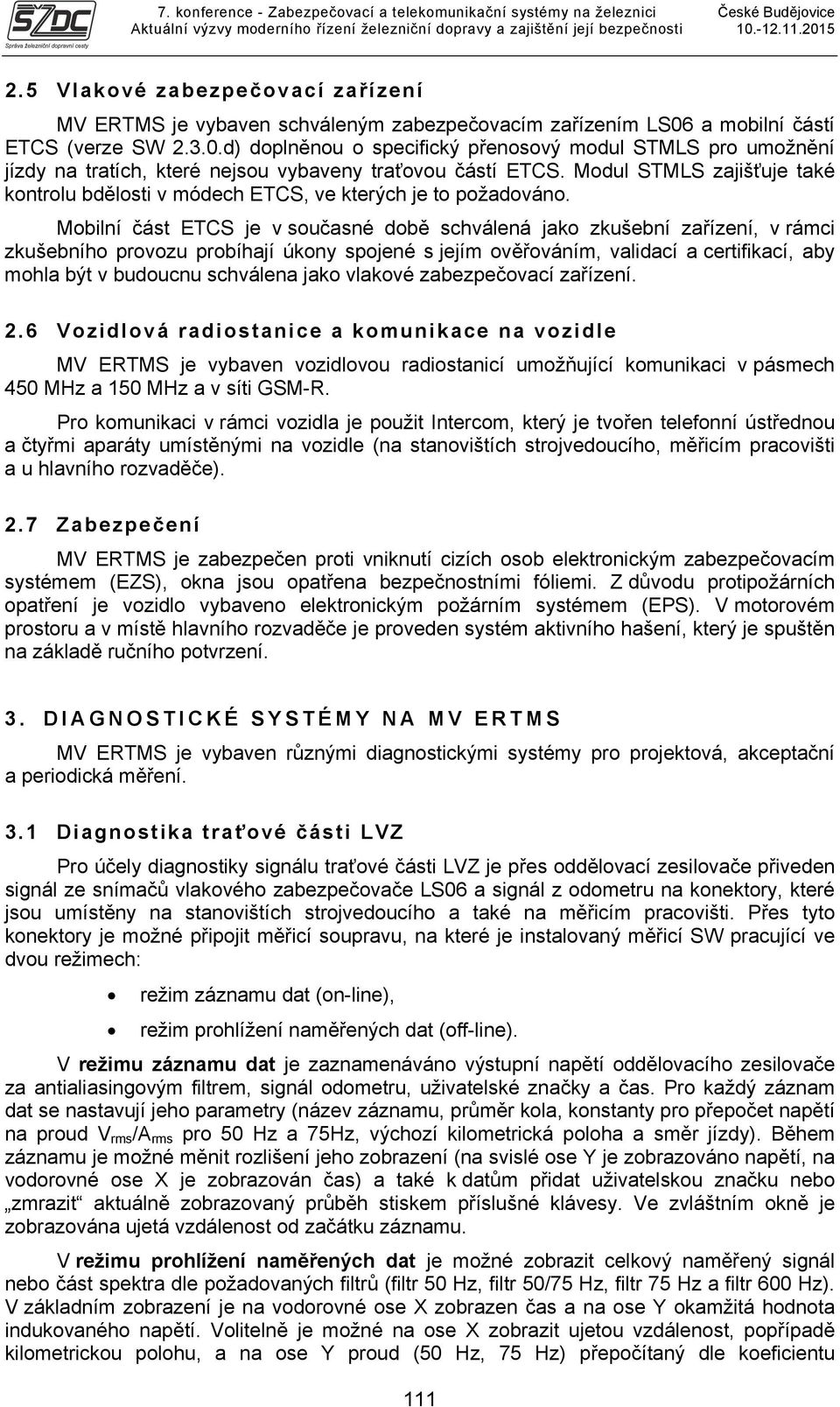 Modul STMLS zajišťuje také kontrolu bdělosti v módech ETCS, ve kterých je to požadováno.