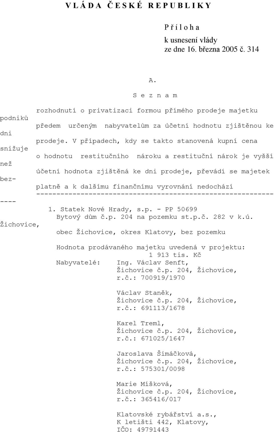 V případech, kdy se takto stanovená kupní cena o hodnotu restitučního nároku a restituční nárok je vyšší účetní hodnota zjištěná ke dni prodeje, převádí se majetek platně a k dalšímu finančnímu