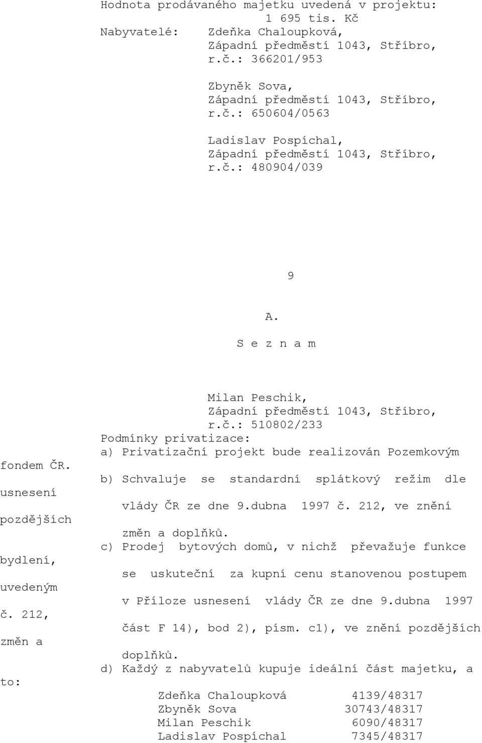 dubna 1997 č. 212, ve znění c) Prodej bytových domů, v nichž převažuje funkce se uskuteční za kupní cenu stanovenou postupem v Příloze vlády ČR ze dne 9.dubna 1997 část F 14), bod 2), písm.