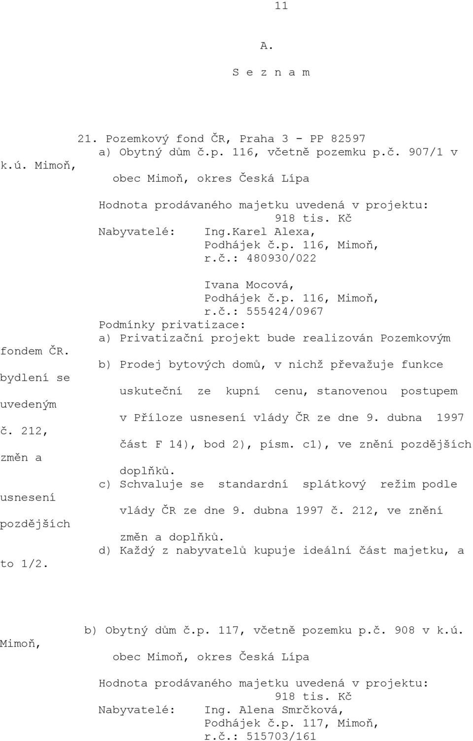 dubna 1997 část F 14), bod 2), písm. c1), ve znění doplňků. c) Schvaluje se standardní splátkový režim podle vlády ČR ze dne 9. dubna 1997 č.