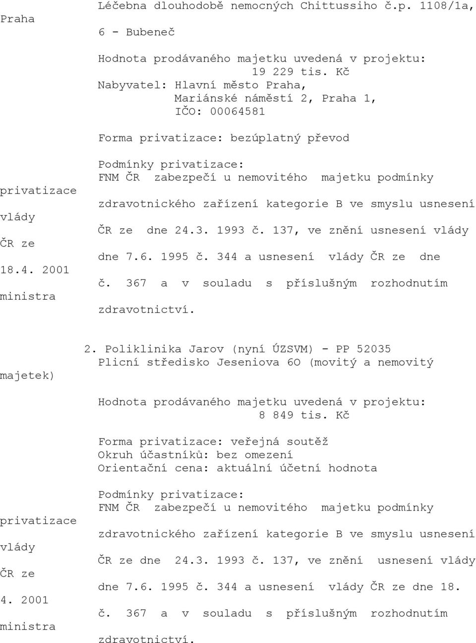 3. 1993 č. 137, ve znění vlády dne 7.6. 1995 č. 344 a vlády ČR ze dne č. 367 a v souladu s příslušným rozhodnutím zdravotnictví. majetek) 2.