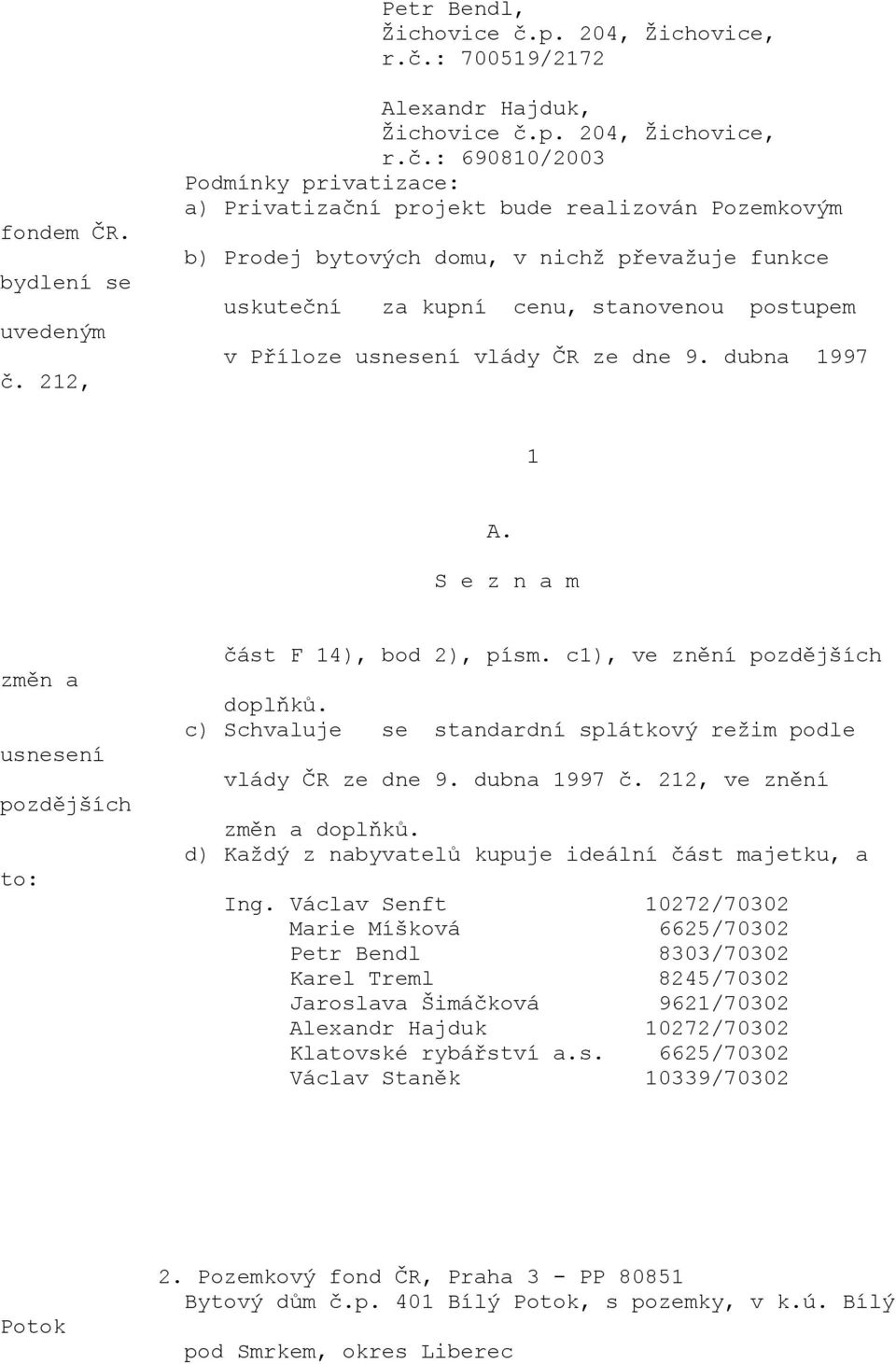 212, ve znění d) Každý z nabyvatelů kupuje ideální část majetku, a Ing.