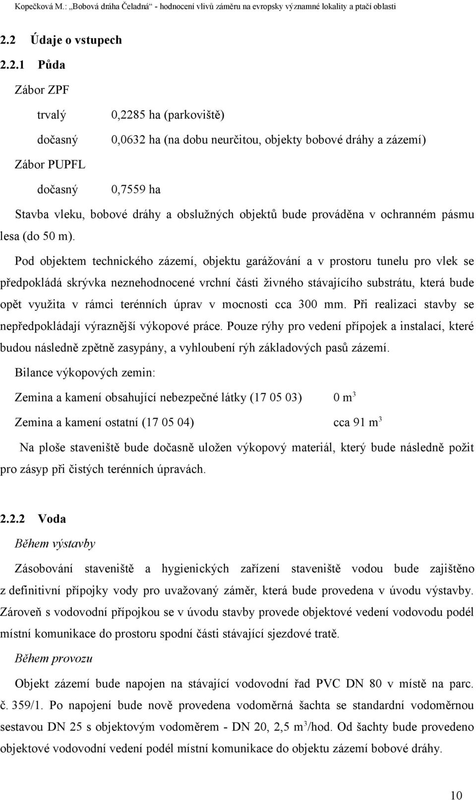 Pod objektem technického zázemí, objektu garážování a v prostoru tunelu pro vlek se předpokládá skrývka neznehodnocené vrchní části živného stávajícího substrátu, která bude opět využita v rámci