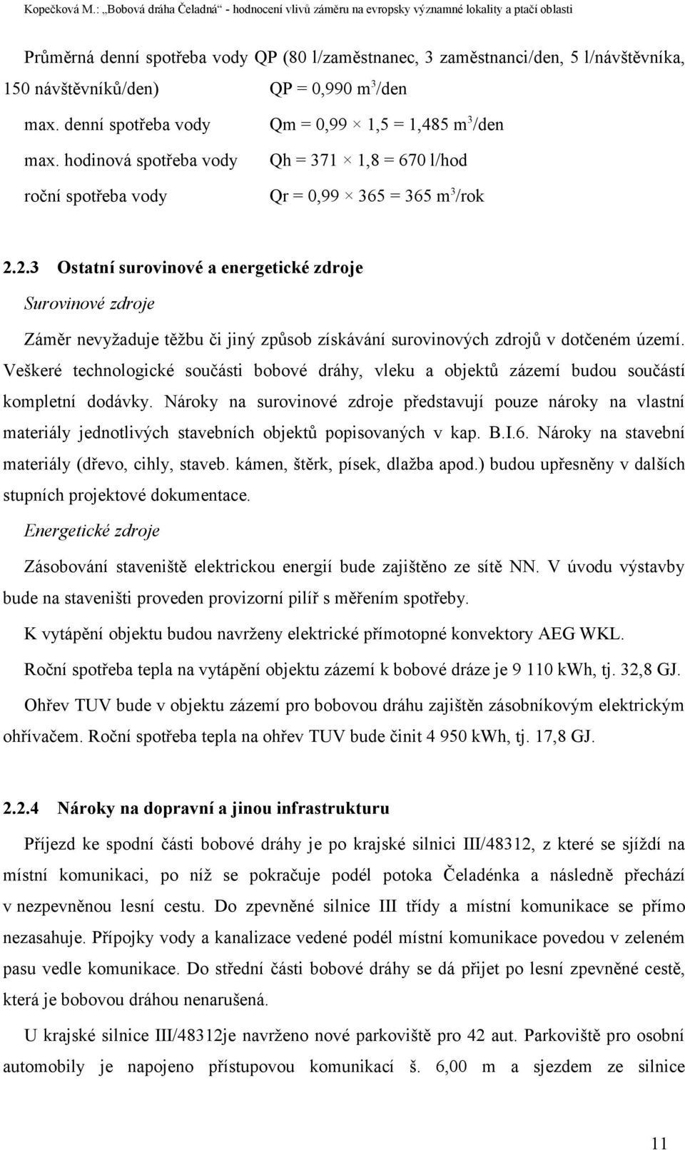 2.3 Ostatní surovinové a energetické zdroje Surovinové zdroje Záměr nevyžaduje těžbu či jiný způsob získávání surovinových zdrojů v dotčeném území.