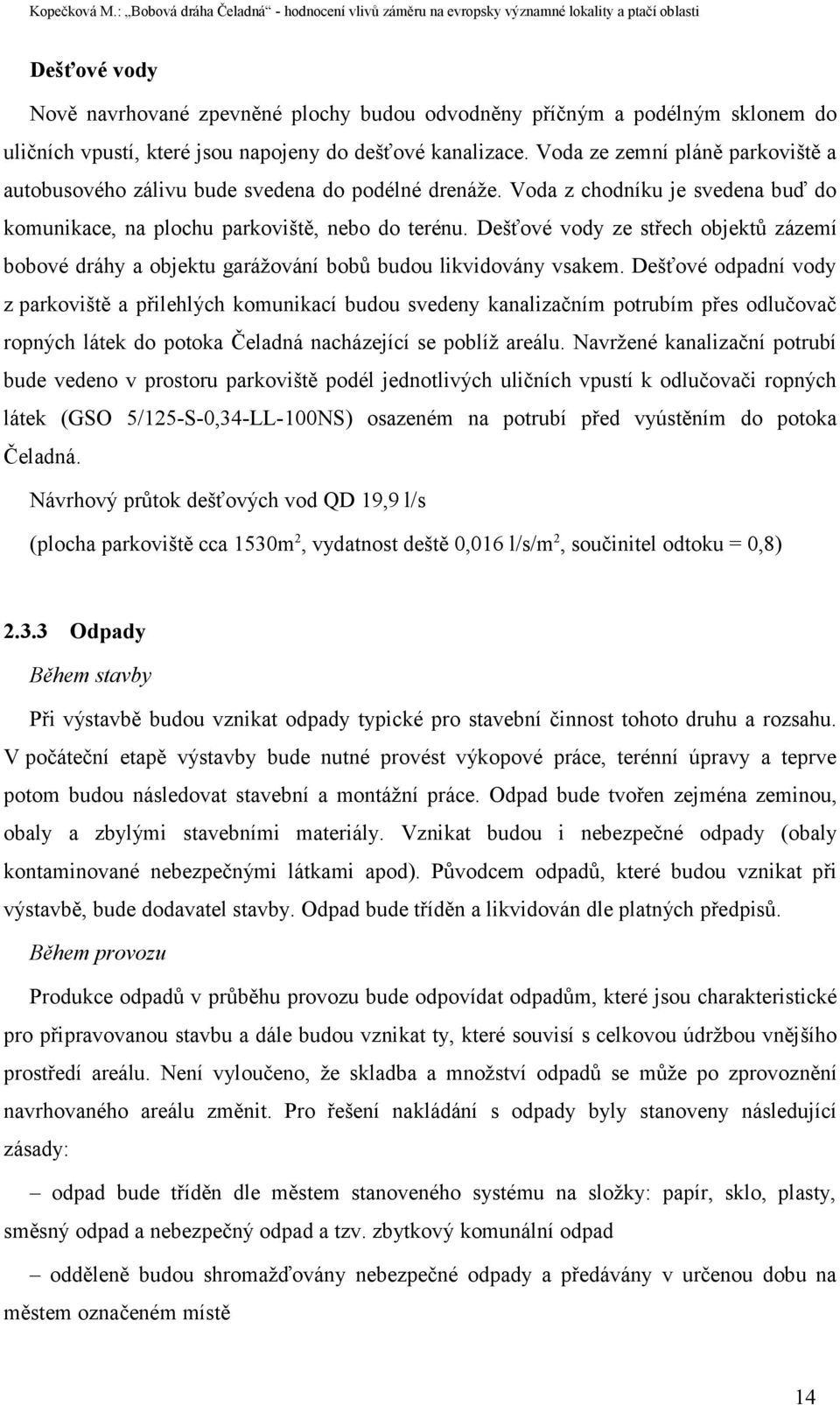 Dešťové vody ze střech objektů zázemí bobové dráhy a objektu garážování bobů budou likvidovány vsakem.