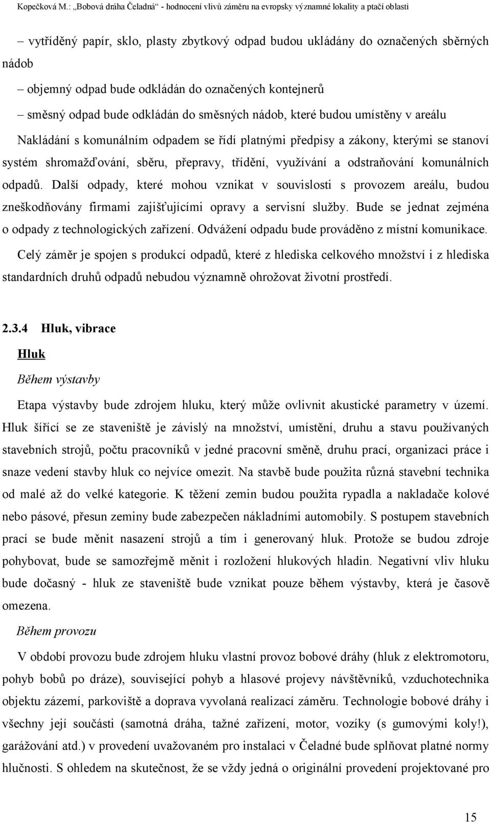 Další odpady, které mohou vznikat v souvislosti s provozem areálu, budou zneškodňovány firmami zajišťujícími opravy a servisní služby. Bude se jednat zejména o odpady z technologických zařízení.