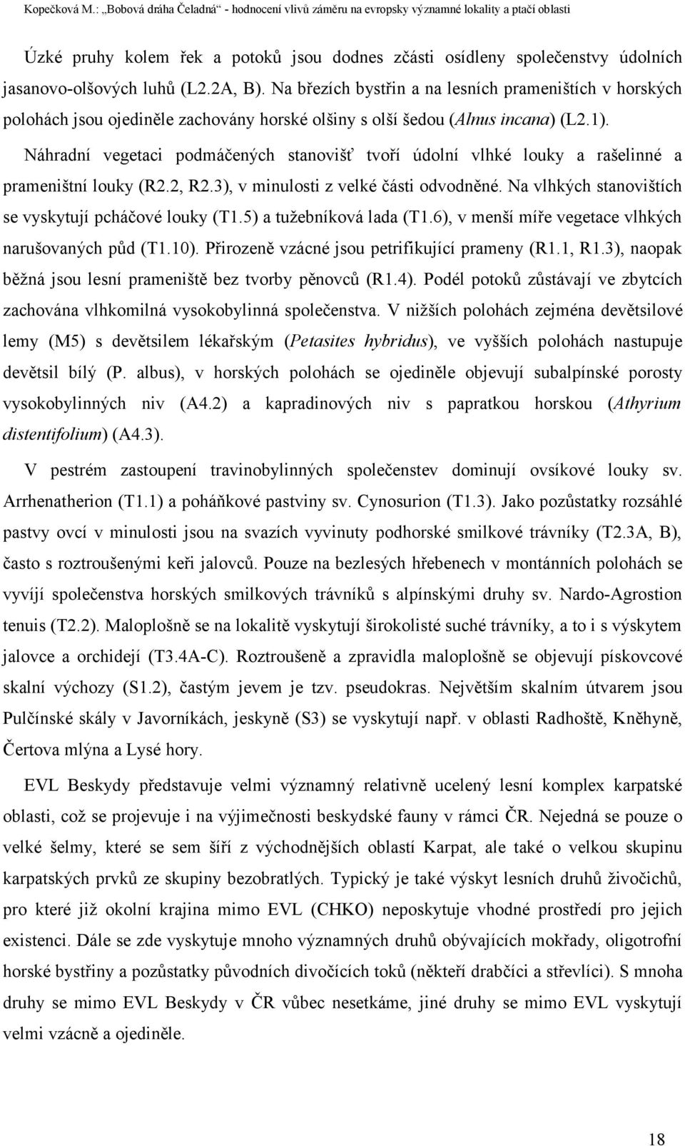 Náhradní vegetaci podmáčených stanovišť tvoří údolní vlhké louky a rašelinné a prameništní louky (R2.2, R2.3), v minulosti z velké části odvodněné.