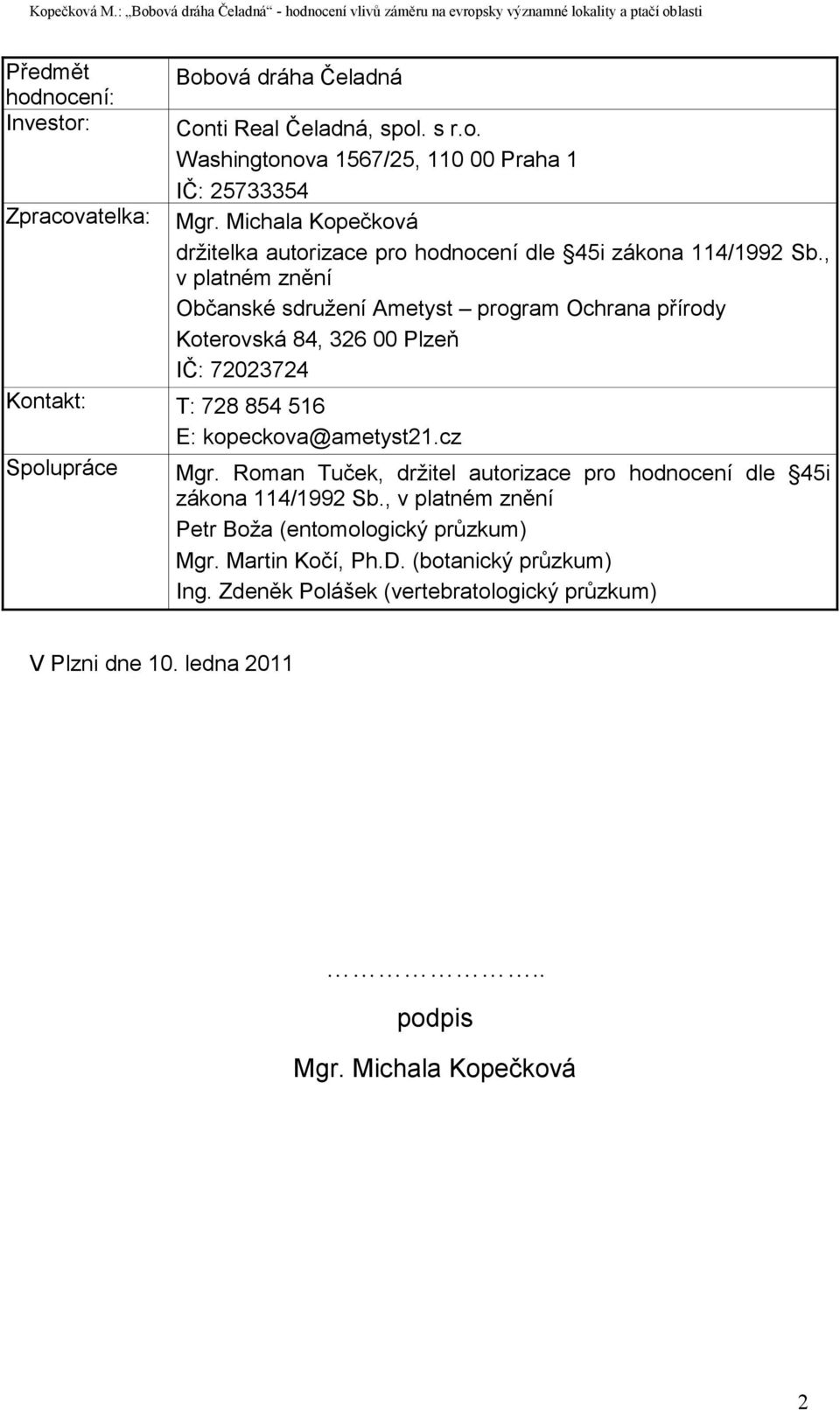 , v platném znění Občanské sdružení Ametyst program Ochrana přírody Koterovská 84, 326 00 Plzeň IČ: 72023724 Kontakt: T: 728 854 516 E: kopeckova@ametyst21.