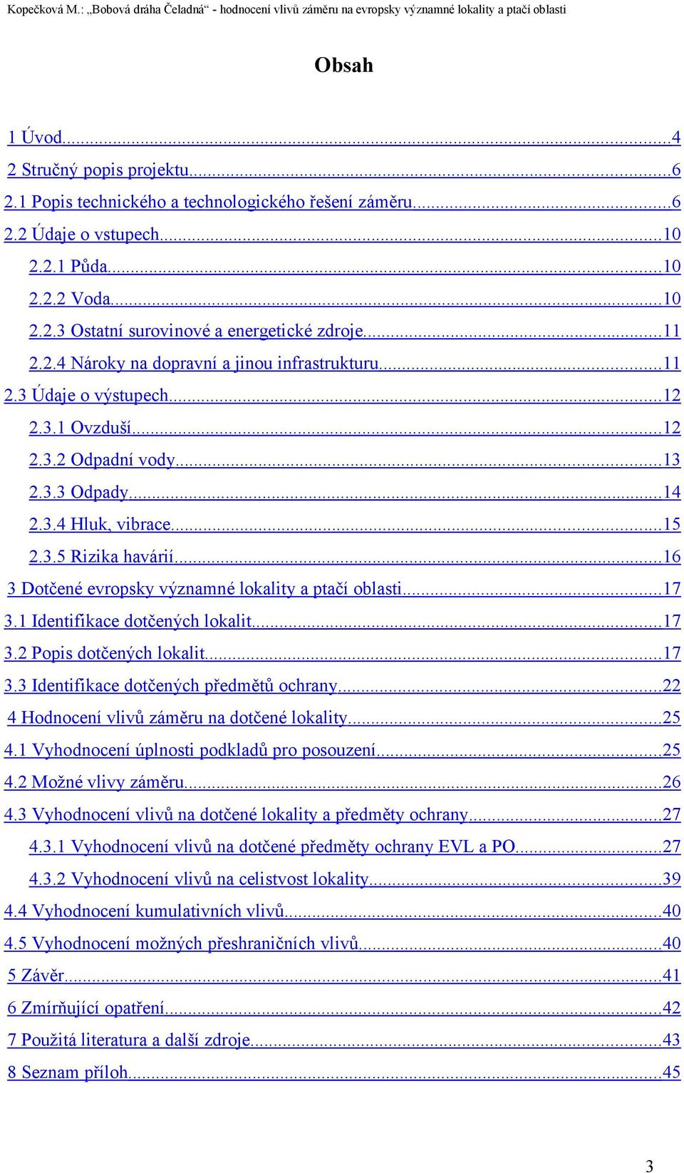 ..16 3 Dotčené evropsky významné lokality a ptačí oblasti...17 3.1 Identifikace dotčených lokalit... 17 3.2 Popis dotčených lokalit... 17 3.3 Identifikace dotčených předmětů ochrany.