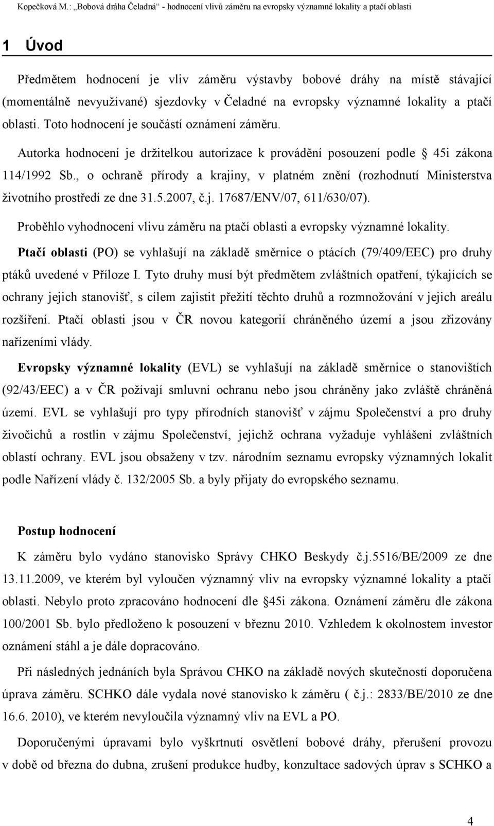 , o ochraně přírody a krajiny, v platném znění (rozhodnutí Ministerstva životního prostředí ze dne 31.5.2007, č.j. 17687/ENV/07, 611/630/07).