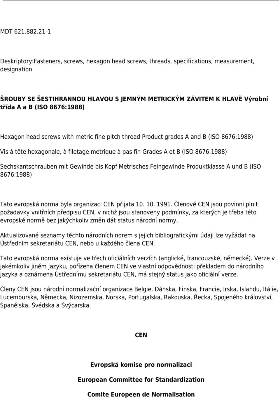 8676:1988) Hexagon head screws with metric fine pitch thread Product grades A and B (ISO 8676:1988) Vis à tête hexagonale, à filetage metrique à pas fin Grades A et B (ISO 8676:1988)