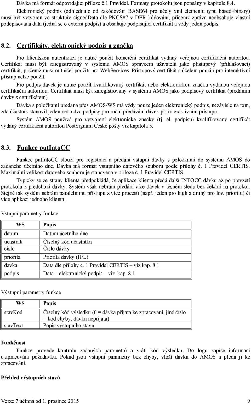 podepisovaná data (jedná se o externí podpis) a obsahuje podpisující certifikát a vždy jeden podpis. 8.2.