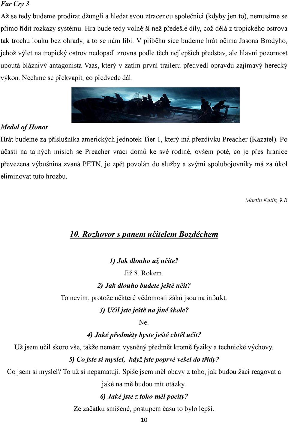 V příběhu sice budeme hrát očima Jasona Brodyho, jehož výlet na tropický ostrov nedopadl zrovna podle těch nejlepších představ, ale hlavní pozornost upoutá bláznivý antagonista Vaas, který v zatím