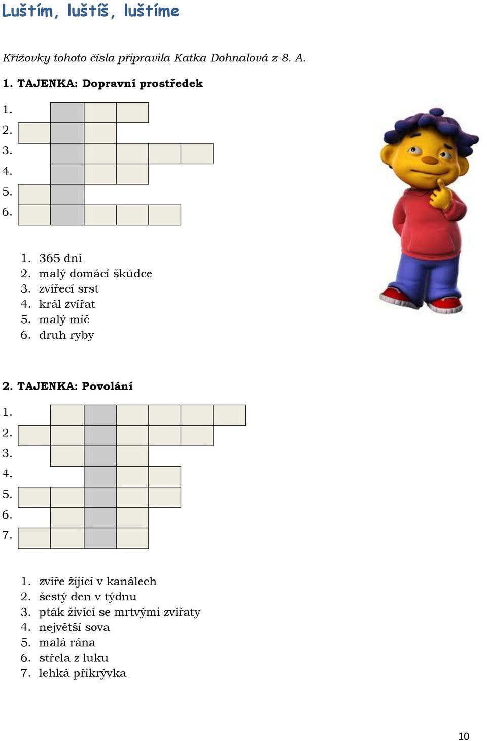 malý míč 6. druh ryby 2. TAJENKA: Povolání 1. bbb Bbb bbb bbb bbb bbb bbb 2. 3. 4. 5. 6. 7. 1. zvíře žijící v kanálech 2.