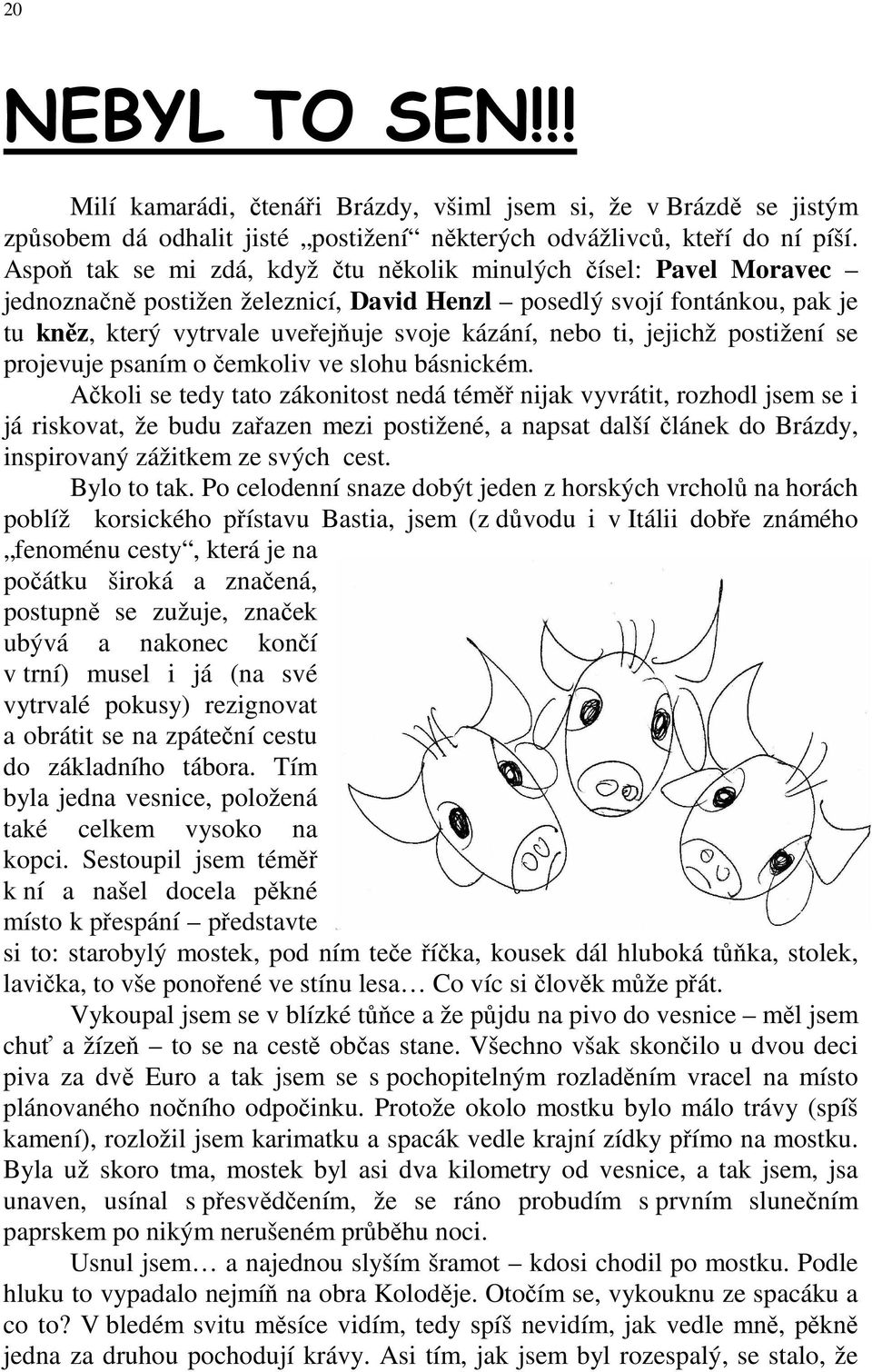 ti, jejichž postižení se projevuje psaním o čemkoliv ve slohu básnickém.