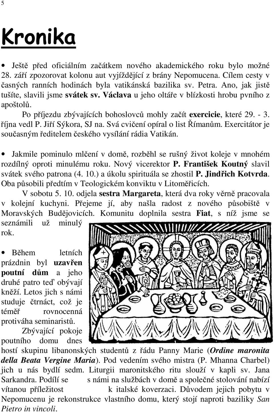 Po příjezdu zbývajících bohoslovců mohly začít exercicie, které 29. - 3. října vedl P. Jiří Sýkora, SJ na. Svá cvičení opíral o list Římanům.