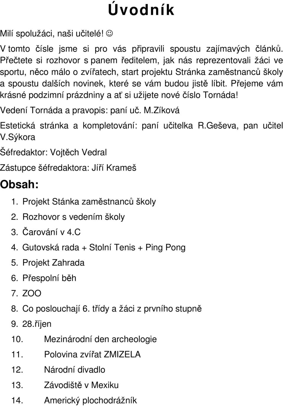 líbit. Přejeme vám krásné podzimní prázdniny a ať si užijete nové číslo Tornáda! Vedení Tornáda a pravopis: paní uč. M.Zíková Estetická stránka a kompletování: paní učitelka R.Geševa, pan učitel V.