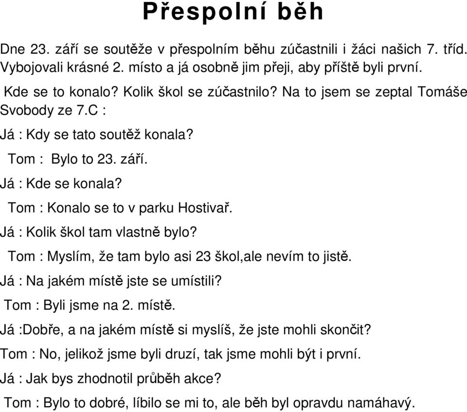 Já : Kolik škol tam vlastně bylo? Tom : Myslím, že tam bylo asi 23 škol,ale nevím to jistě. Já : Na jakém místě jste se umístili? Tom : Byli jsme na 2. místě. Já :Dobře, a na jakém místě si myslíš, že jste mohli skončit?