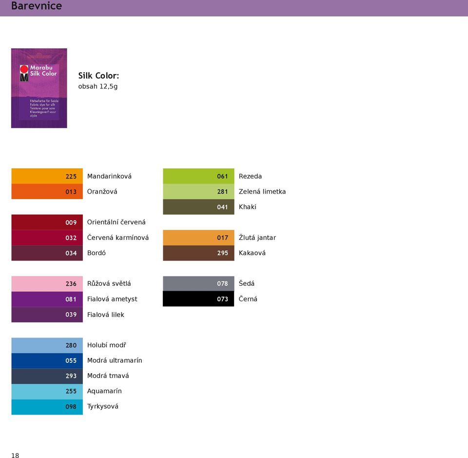 034 Bordó 295 Kakaová 236 Růžová světlá 078 Šedá 081 Fialová ametyst 073 Černá 039