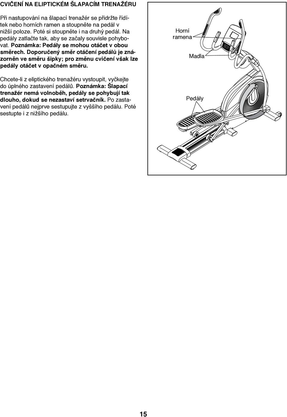 Doporučený směr otáčení pedálů je znázorněn ve směru šipky; pro změnu cvičení však lze pedály otáčet v opačném směru.