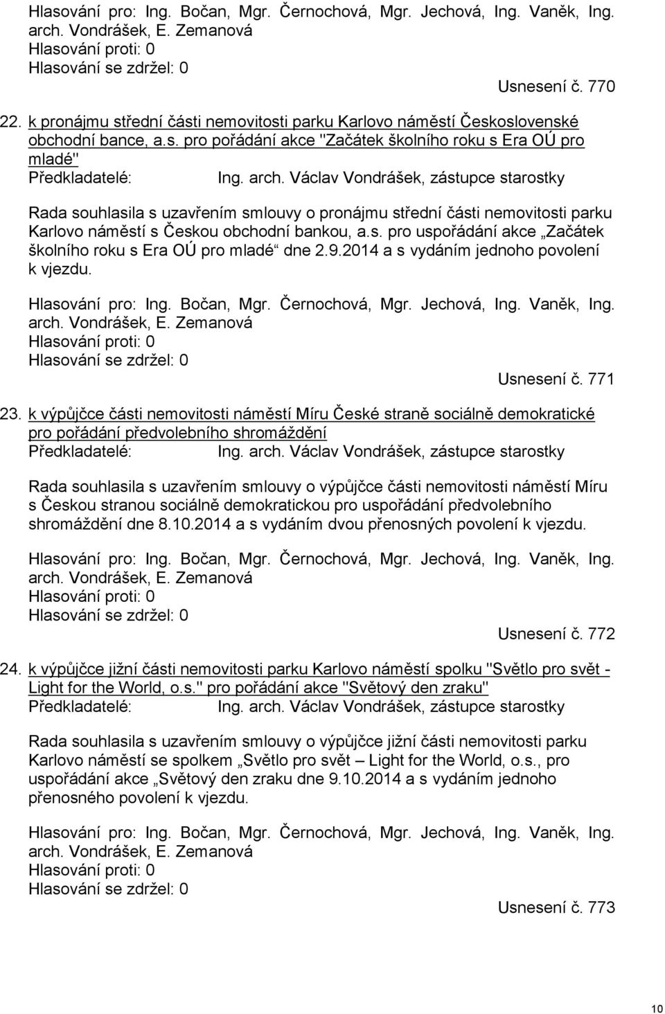 Václav Vondrášek, zástupce starostky Rada souhlasila s uzavřením smlouvy o pronájmu střední části nemovitosti parku Karlovo náměstí s Českou obchodní bankou, a.s. pro uspořádání akce Začátek školního roku s Era OÚ pro mladé dne 2.