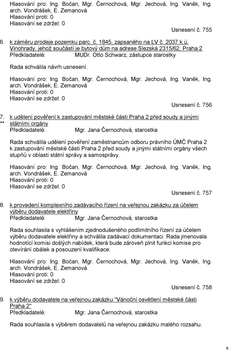 Bočan, Mgr. Černochová, Mgr. Jechová, Ing. Vaněk, Ing. arch. Vondrášek, E. Zemanová Hlasování proti: 0 Hlasování se zdržel: 0 Usnesení č. 756 7.