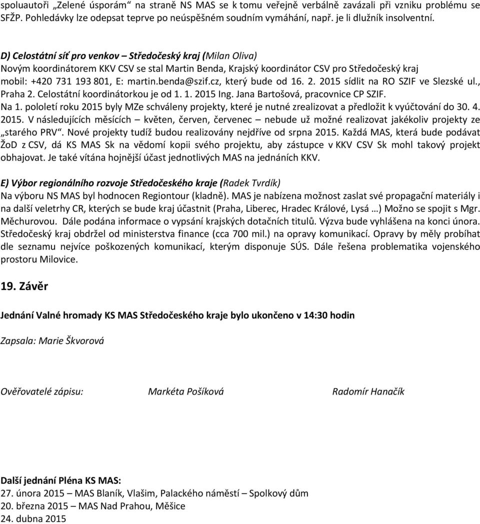 D) Celostátní síť pro venkov Středočeský kraj (Milan Oliva) Novým koordinátorem KKV CSV se stal Martin Benda, Krajský koordinátor CSV pro Středočeský kraj mobil: +420 731 193 801, E: martin.