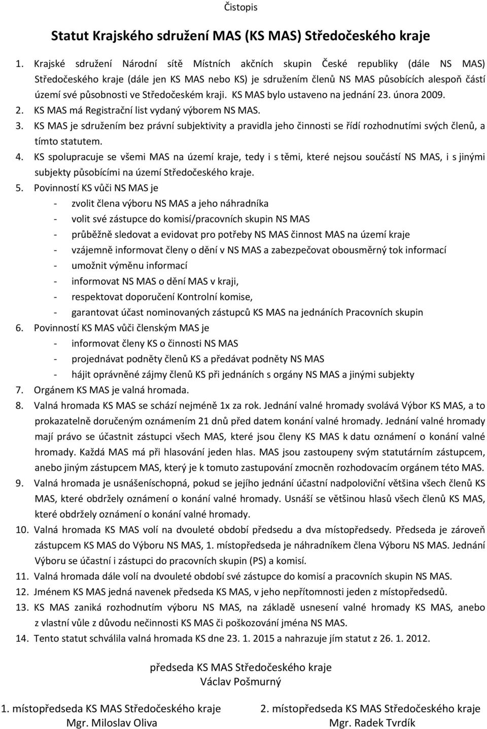 působnosti ve Středočeském kraji. KS MAS bylo ustaveno na jednání 23. února 2009. 2. KS MAS má Registrační list vydaný výborem NS MAS. 3.