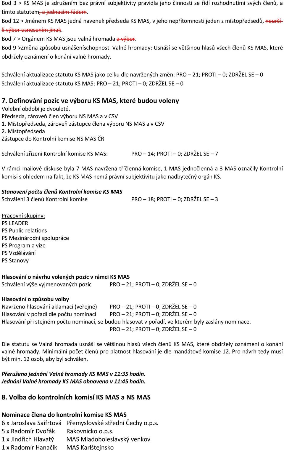 Bod 9 >Změna způsobu usnášeníschopnosti Valné hromady: Usnáší se většinou hlasů všech členů KS MAS, které obdržely oznámení o konání valné hromady.