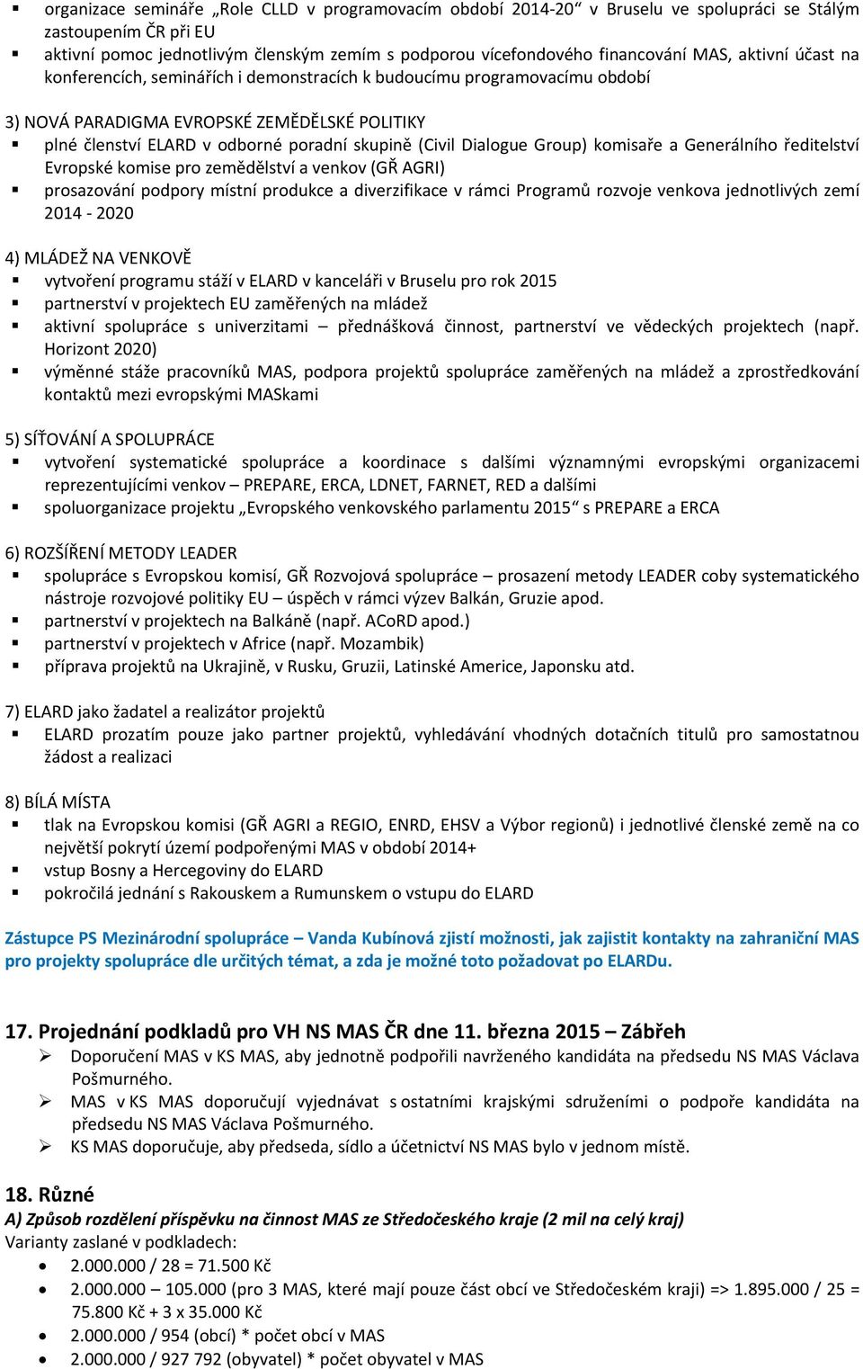 Dialogue Group) komisaře a Generálního ředitelství Evropské komise pro zemědělství a venkov (GŘ AGRI) prosazování podpory místní produkce a diverzifikace v rámci Programů rozvoje venkova jednotlivých