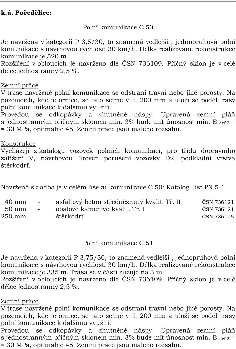 zatížení V, návrhovou úroveň porušení vozovky D2, podkladní vrstva Navržená skladba je v celém úseku komunikace C 50: Katalog. list PN 5-1 50 mm - obalové kamenivo kvalit. Tř.