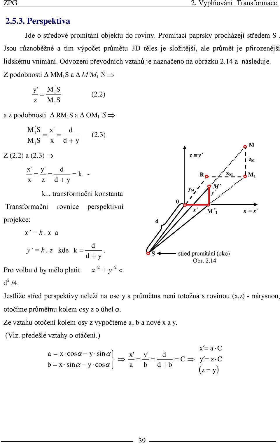 Z podobnosti MM S a M M S ' z ' M S M S (2.2) a z podobnosti RM S a OM S ' M S x' d M S x d Z (2.2) a (2.3) x' x ' z d k d - (2.3) k.