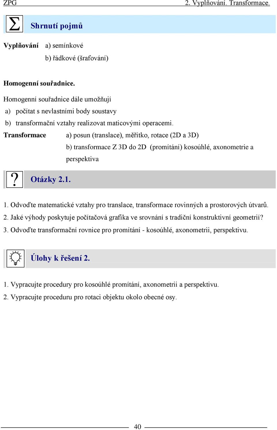 Transformace a) posun (translace), měřítko, rotace (2D a 3D) b) transformace Z 3D do 2D (promítání) kosoúhlé, axonometrie a perspektiva Otázk 2.