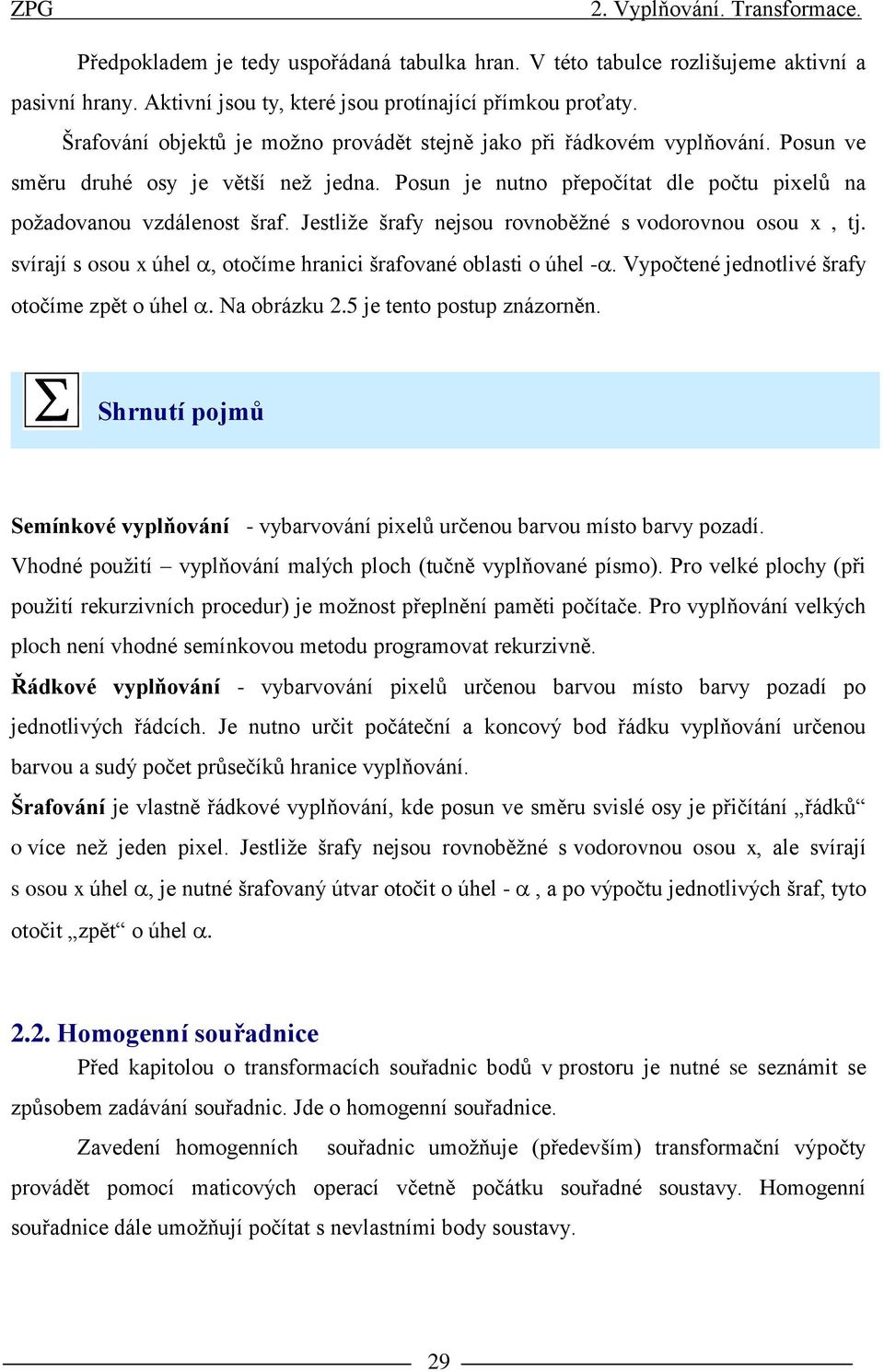 Jestliže šraf nejsou rovnoběžné s vodorovnou osou x, tj. svírají s osou x úhel, otočíme hranici šrafované oblasti o úhel -. Vpočtené jednotlivé šraf otočíme zpět o úhel. Na obrázku 2.