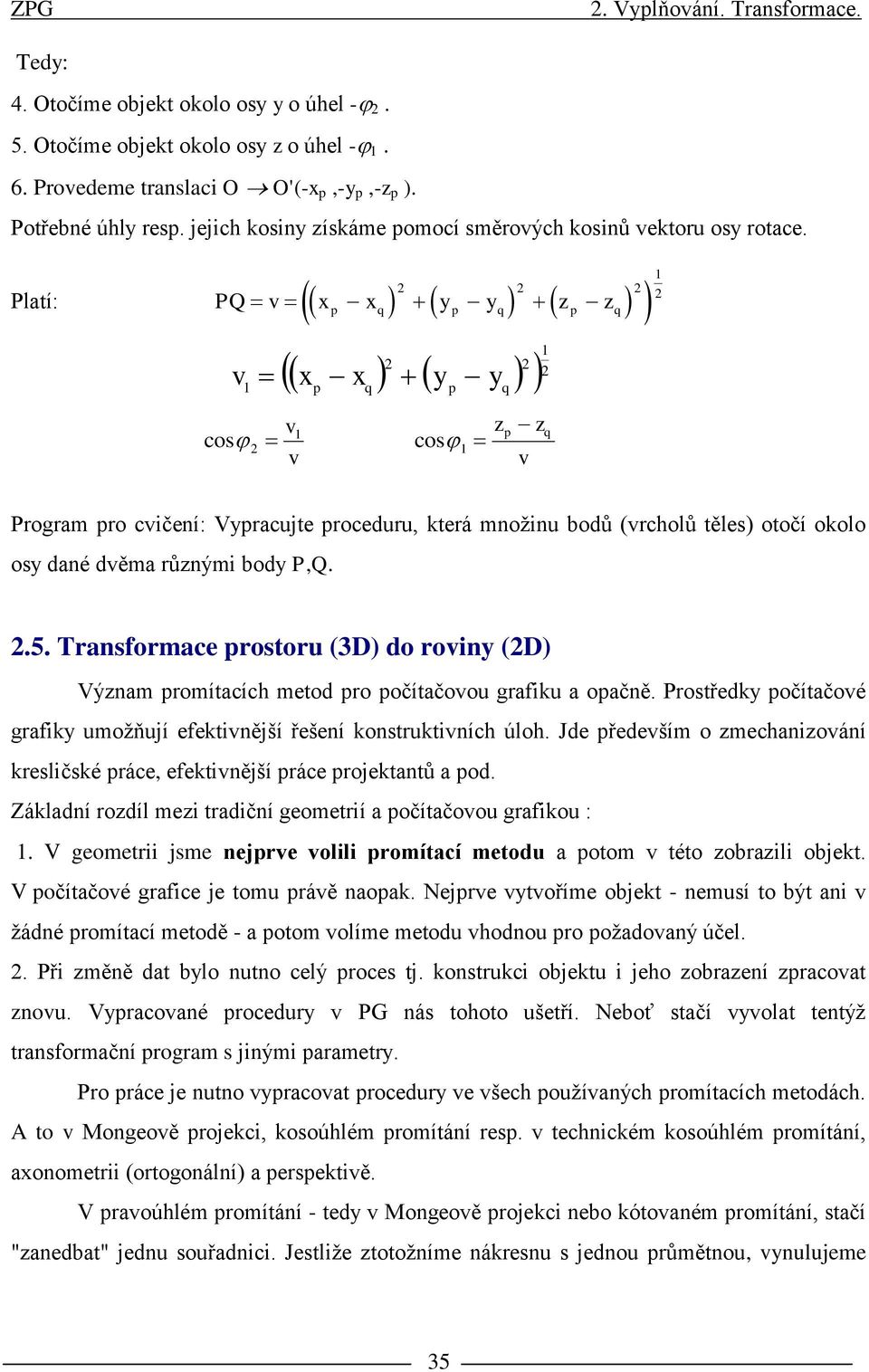 2 2 2 Platí: PQ v x p xq p q z p zq v 2 x x 2 2 p q p q cos 2 v v z cos p z v q 2 Program pro cvičení: Vpracujte proceduru, která množinu bodů (vrcholů těles) otočí okolo os dané dvěma různými bod