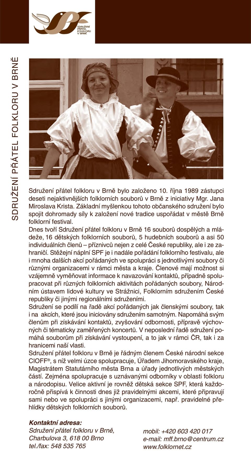 Dnes tvofií SdruÏení pfiátel folkloru v Brnû 16 souborû dospûl ch a mládeïe, 16 dûtsk ch folklorních souborû, 5 hudebních souborû a asi 50 individuálních ãlenû pfiíznivcû nejen z celé âeské